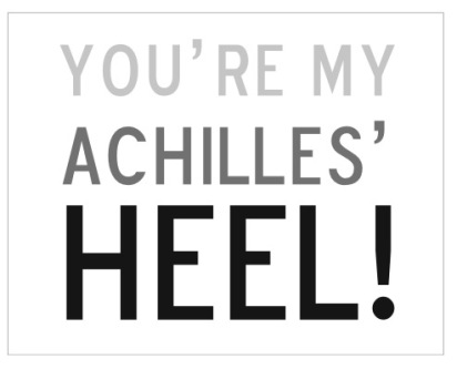 you're-my-achilles'-heel