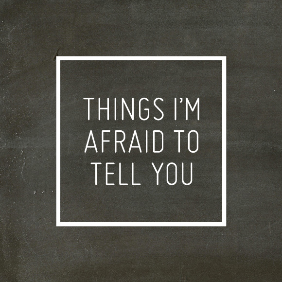 things i'm afraid to tell you