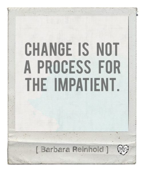 change is not a process for the impatient